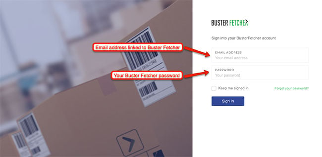 Sign in using the email address linked to your Buster Fetcher account and your current password.