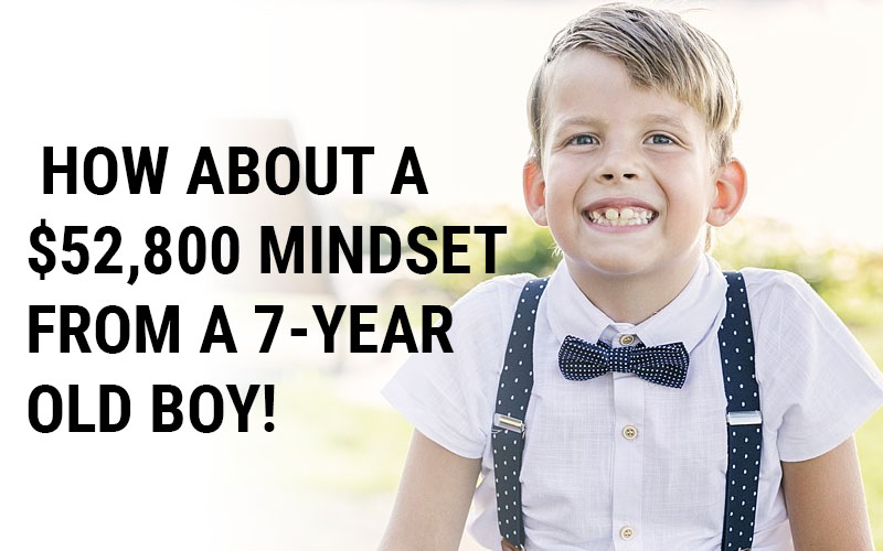 How about a $52,800 mindset from a 7-year old!